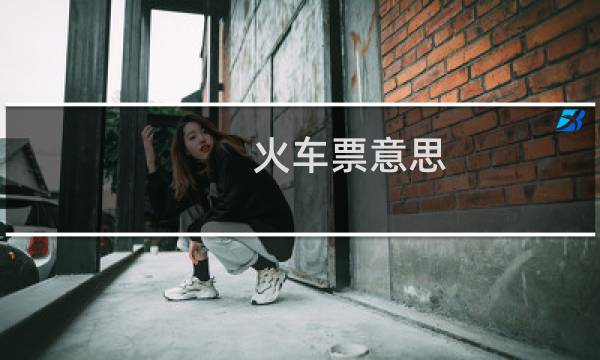 火车票意思