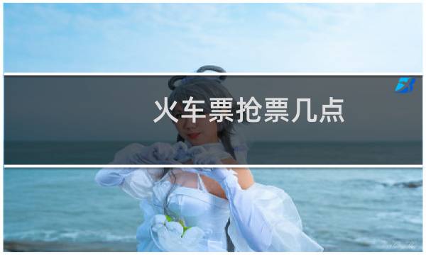 火车票抢票几点