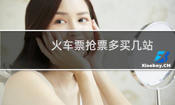 火车票抢票多买几站
