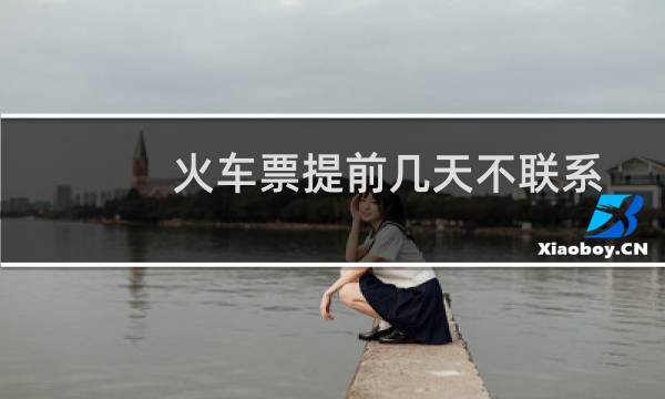 火车票提前几天不联系