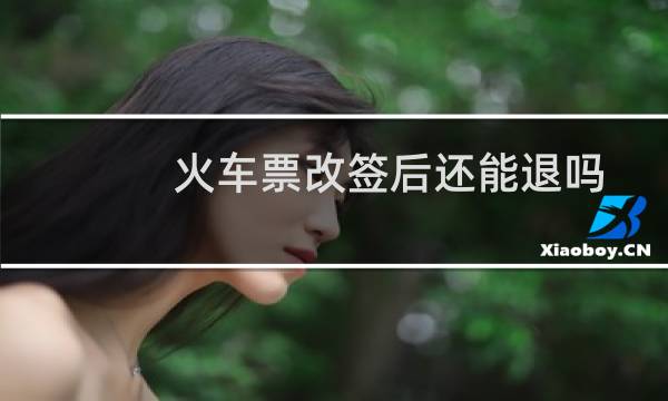 火车票改签后还能退吗