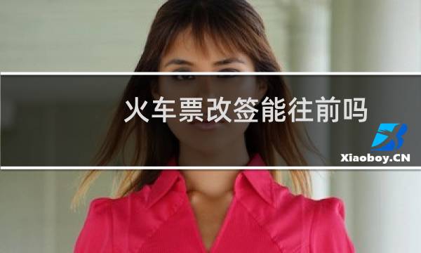 火车票改签能往前吗