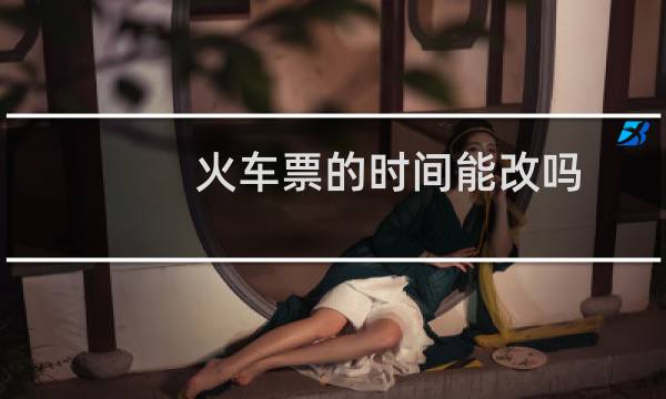 火车票的时间能改吗