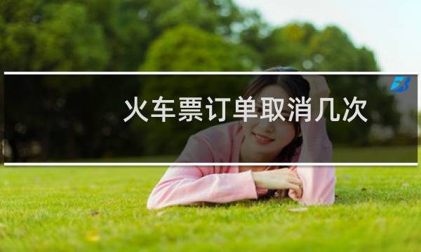 火车票订单取消几次