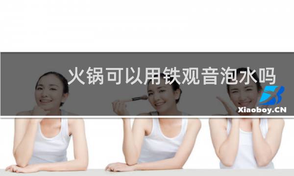 火锅可以用铁观音泡水吗