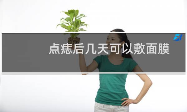 点痣后几天可以敷面膜