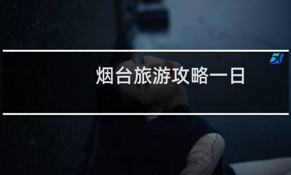 烟台旅游攻略一日