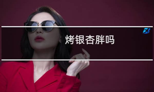 烤银杏胖吗