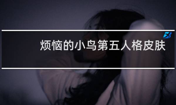 烦恼的小鸟第五人格皮肤