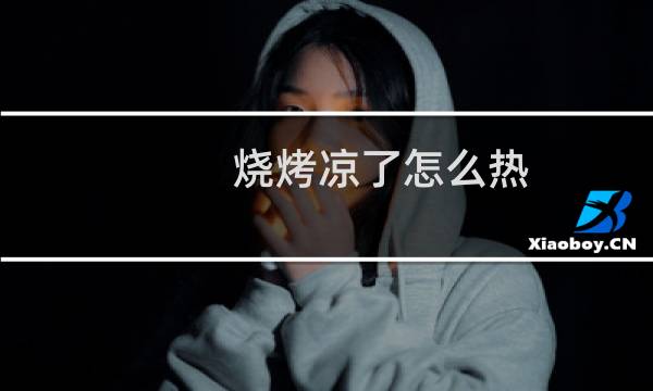 烧烤凉了怎么热