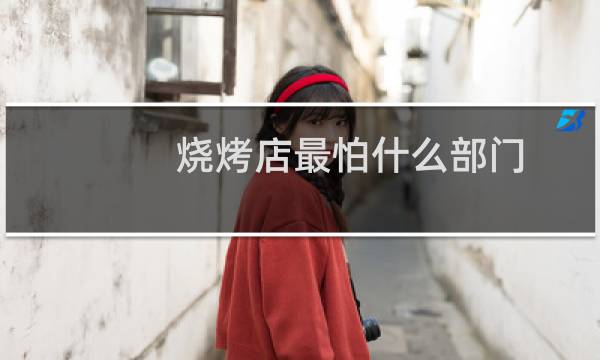 烧烤店最怕什么部门
