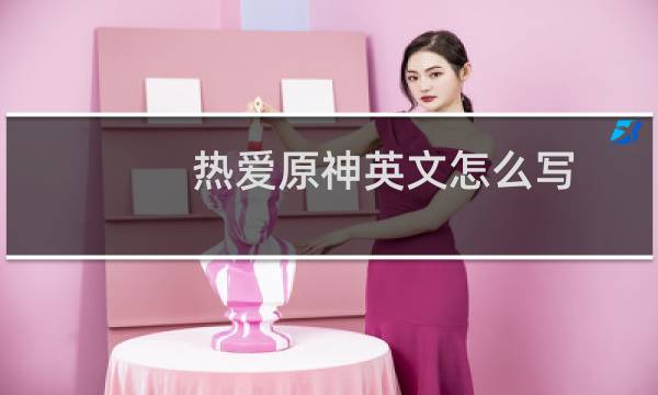 热爱原神英文怎么写