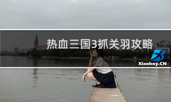 热血三国3抓关羽攻略