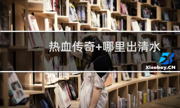 热血传奇+哪里出清水