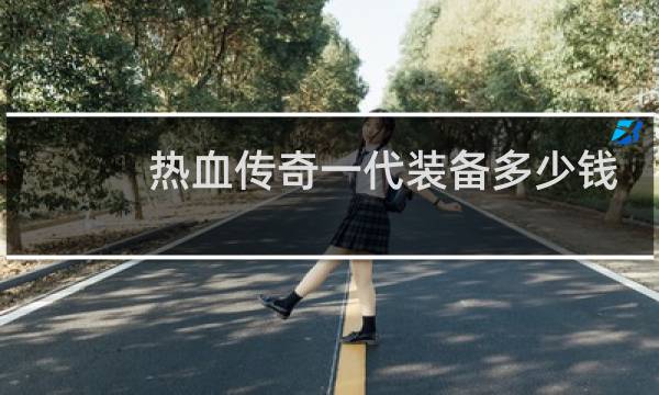 热血传奇一代装备多少钱