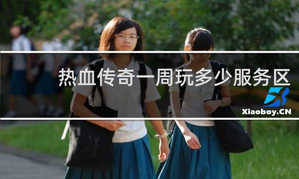 热血传奇一周玩多少服务区