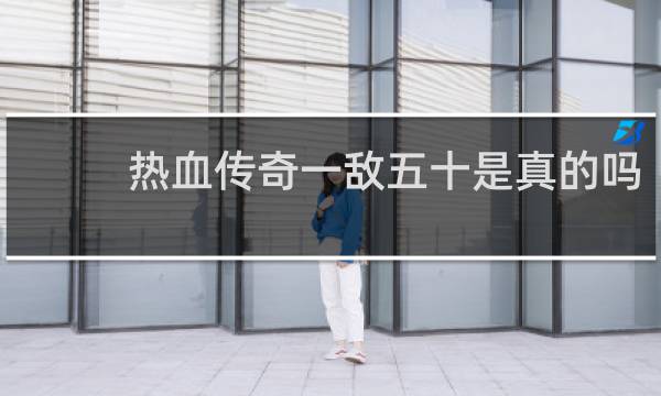热血传奇一敌五十是真的吗