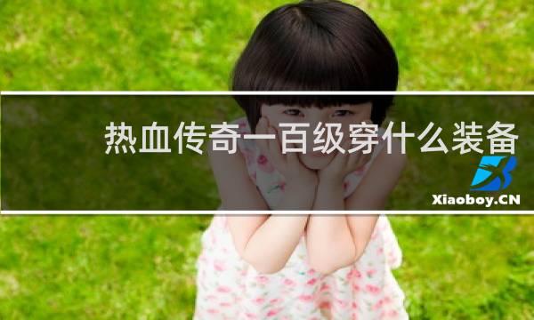 热血传奇一百级穿什么装备