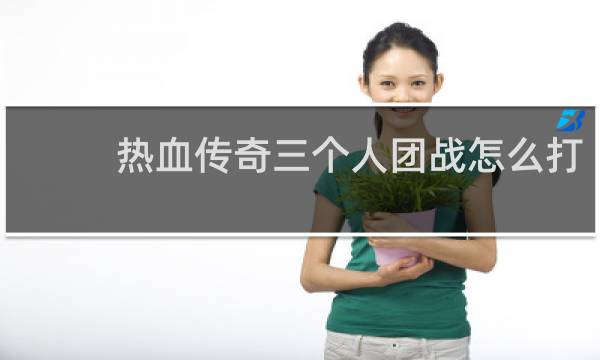 热血传奇三个人团战怎么打