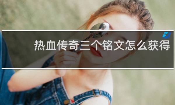 热血传奇三个铭文怎么获得