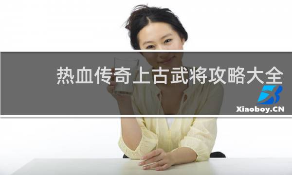热血传奇上古武将攻略大全