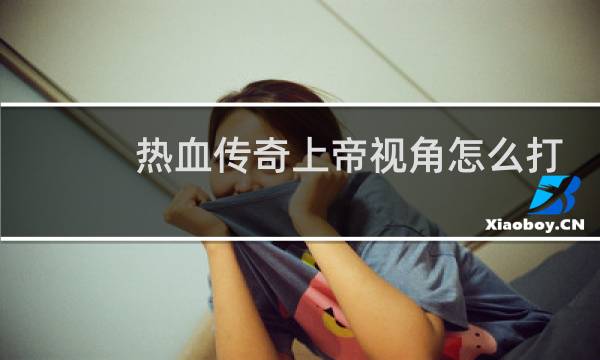 热血传奇上帝视角怎么打