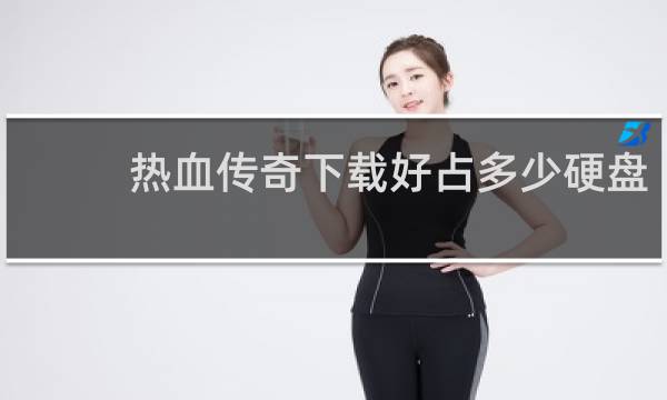 热血传奇下载好占多少硬盘