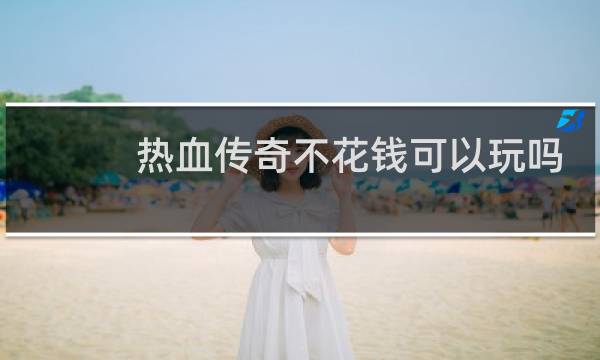 热血传奇不花钱可以玩吗