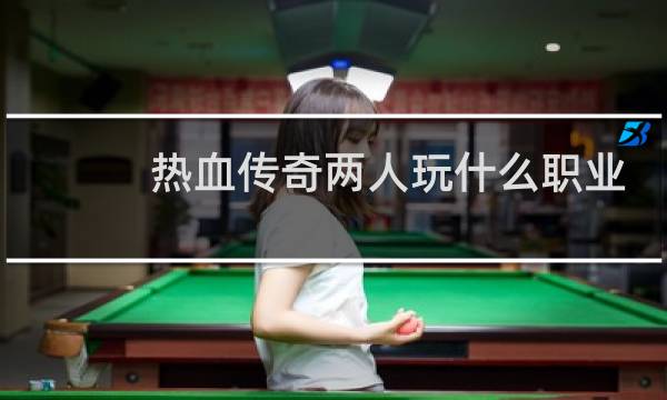 热血传奇两人玩什么职业