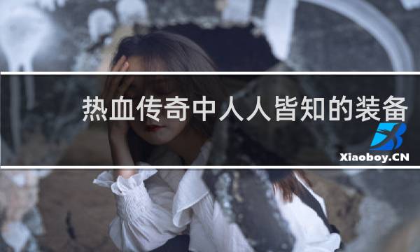 热血传奇中人人皆知的装备