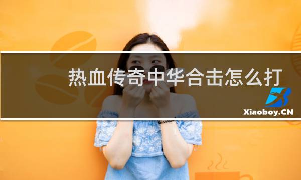 热血传奇中华合击怎么打