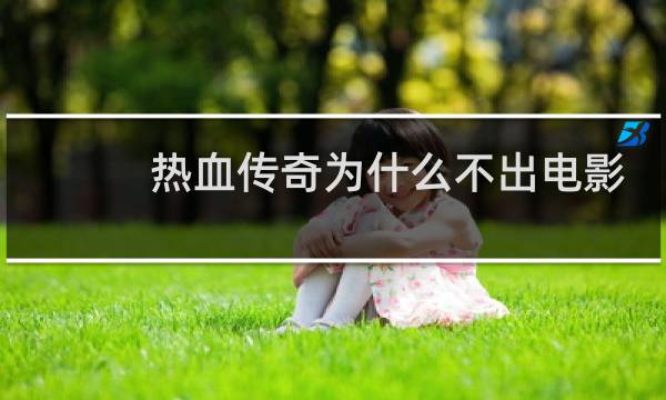 热血传奇为什么不出电影