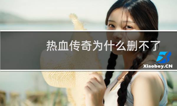 热血传奇为什么删不了