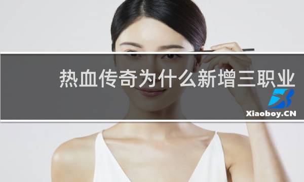 热血传奇为什么新增三职业