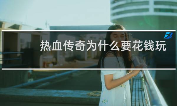 热血传奇为什么要花钱玩