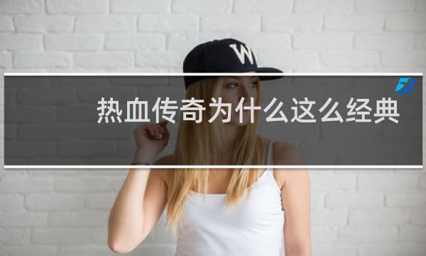 热血传奇为什么这么经典