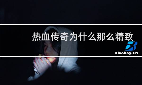 热血传奇为什么那么精致
