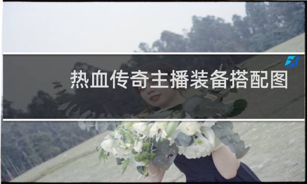 热血传奇主播装备搭配图