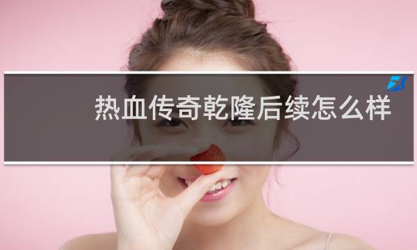 热血传奇乾隆后续怎么样