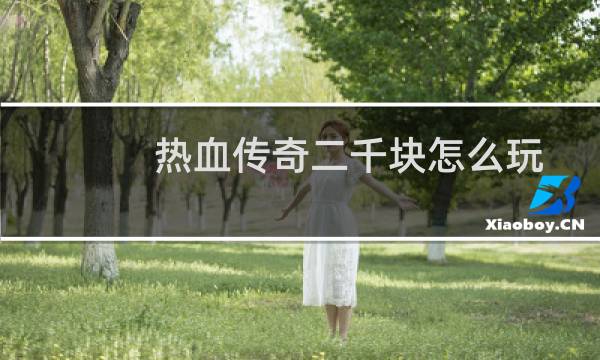 热血传奇二千块怎么玩