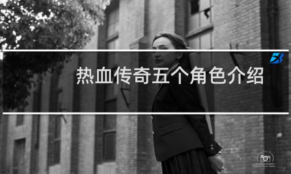 热血传奇五个角色介绍