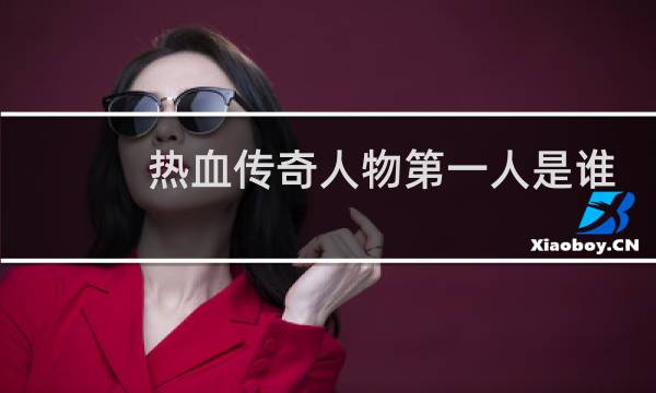 热血传奇人物第一人是谁