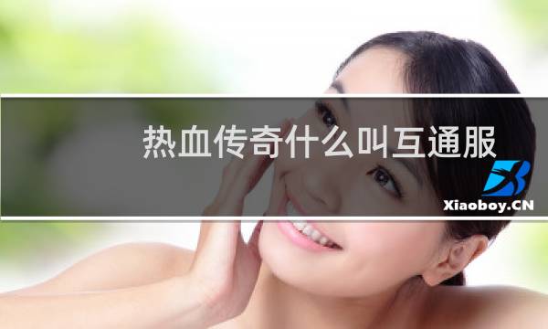 热血传奇什么叫互通服