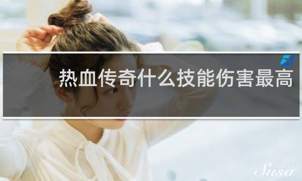 热血传奇什么技能伤害最高