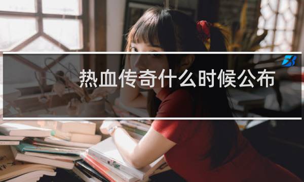 热血传奇什么时候公布