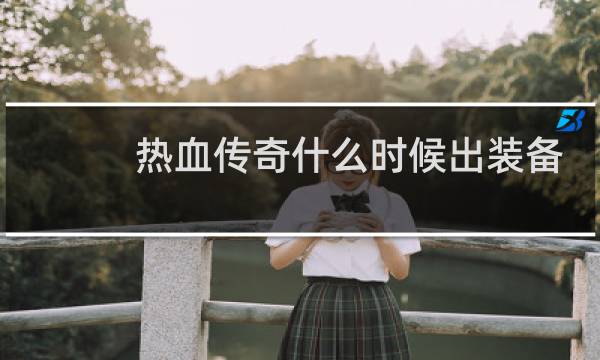 热血传奇什么时候出装备