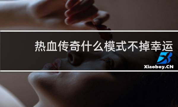 热血传奇什么模式不掉幸运