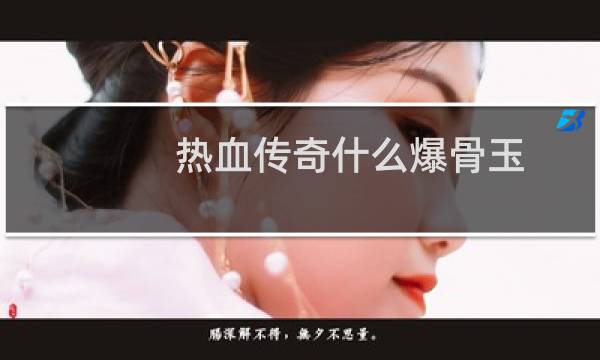 热血传奇什么爆骨玉