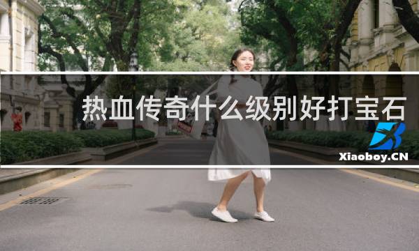 热血传奇什么级别好打宝石
