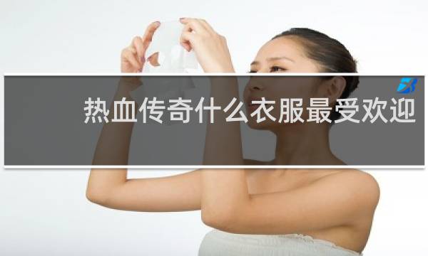 热血传奇什么衣服最受欢迎